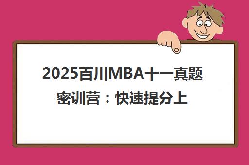 2025百川MBA十一真题密训营 快速提分上岸指南