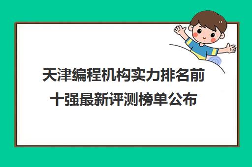 天津编程机构实力排名前十强最新评测榜单公布