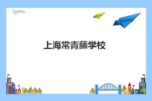 上海常青藤学校(原博华)2025介绍 师资、校区与真实口碑