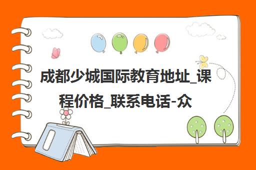 成都少城国际教育地址_课程价格_联系电话-众众网