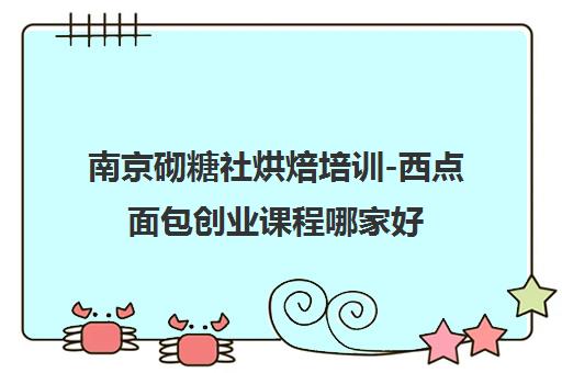 南京砌糖社烘焙培训-西点面包创业课程哪家好