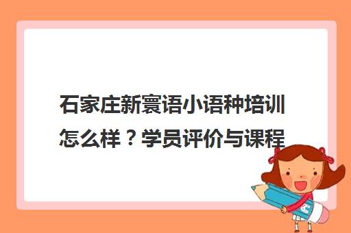 石家庄新寰语小语种培训怎么样？学员评价与课程详情