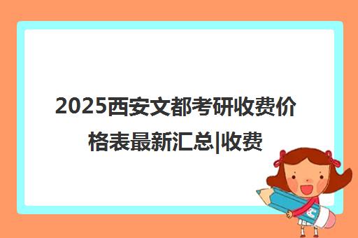 2025西安文都考研收费价格表最新汇总|收费标准一览