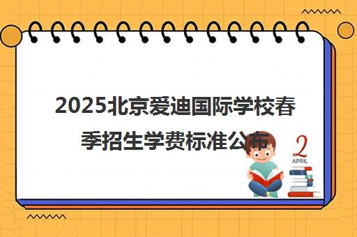 2025北京爱迪国际学校春季招生学费标准公布