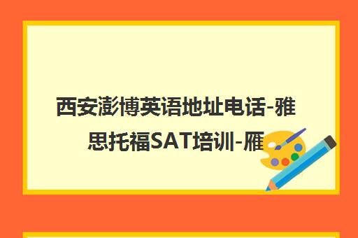 西安澎博英语地址电话-雅思托福SAT培训-雁塔校区乘车路线