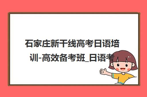 石家庄新干线高考日语培训-高效备考班_日语考级辅导