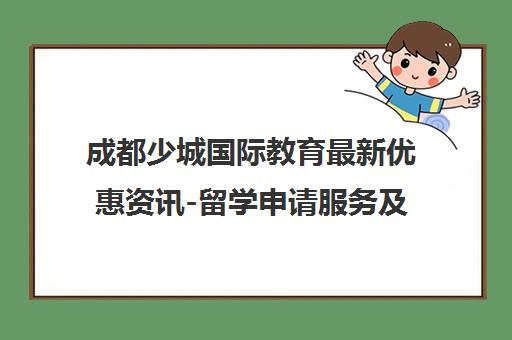 成都少城国际教育最新优惠资讯-留学申请服务及官方微博动态