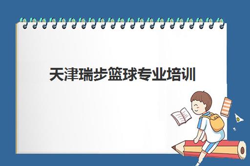 天津瑞步篮球专业培训 助力青少年成为篮球高手