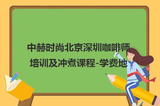 中赫时尚北京深圳咖啡师培训及冲煮课程-学费地址查询