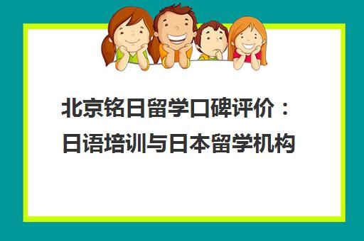 北京铭日留学口碑评价 日语培训与日本留学机构排名