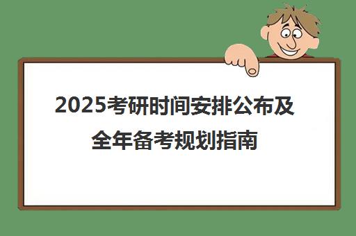 2025考研时间安排公布及全年备考规划指南