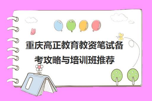 重庆高正教育教资笔试备考攻略与培训班推荐