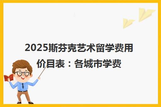 2025斯芬克艺术留学费用价目表 各城市学费一览
