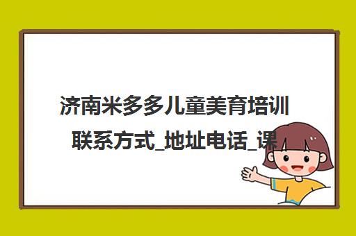 济南米多多儿童美育培训联系方式_地址电话_课程动态