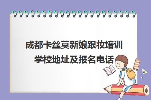成都卡丝莫新娘跟妆培训学校地址及报名电话