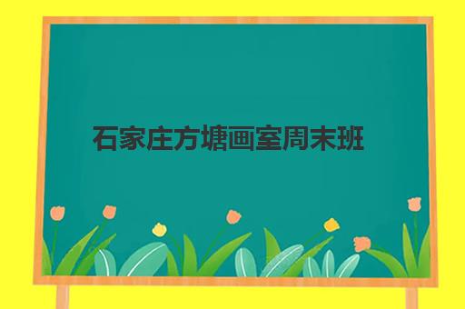 石家庄方塘画室周末班 小班教学 师资强大 免费试听体验！