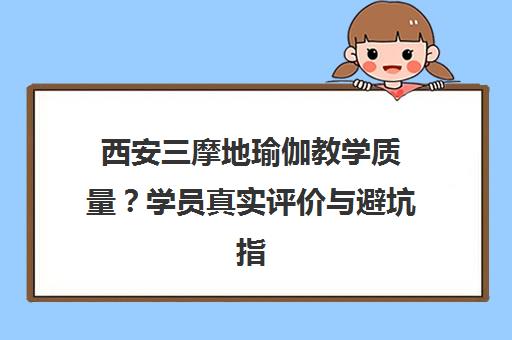 西安三摩地瑜伽教学质量？学员真实评价与避坑指南