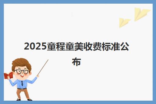 2025童程童美收费标准公布 课程价格13200元起——附最新价目表