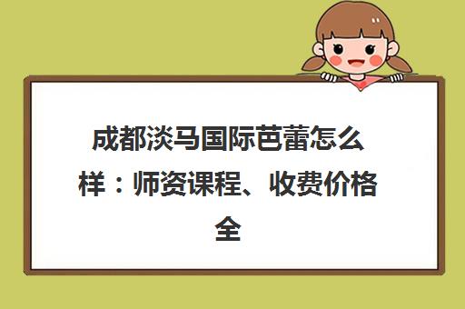 成都淡马国际芭蕾怎么样 师资课程、收费价格全面解析