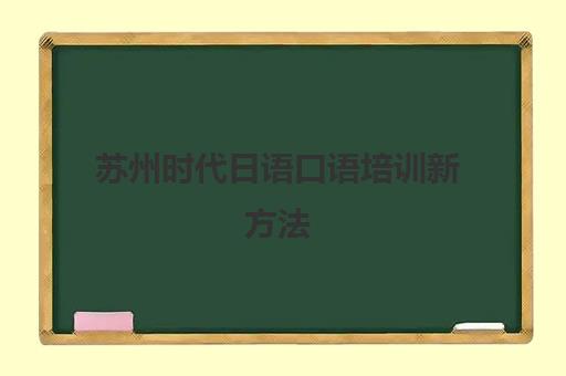 苏州时代日语口语培训新方法 实战提升更有效