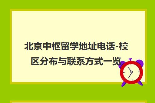 北京中枢留学地址电话-校区分布与联系方式一览