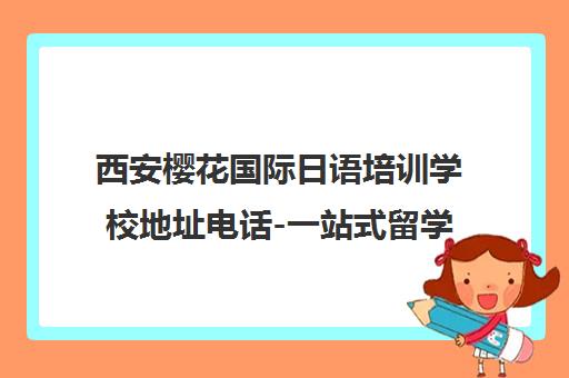 西安樱花国际日语培训学校地址电话-一站式留学课程