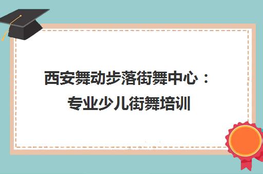 西安舞动步落街舞中心 专业少儿街舞培训 联系方式与地址