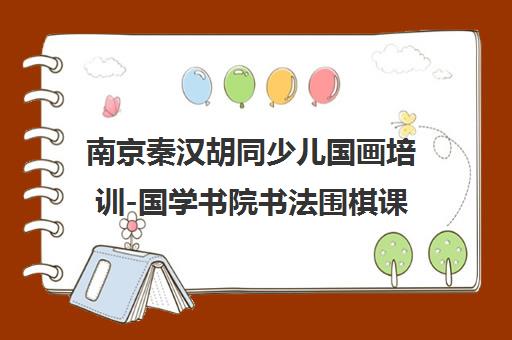 南京秦汉胡同少儿国画培训-国学书院书法围棋课程