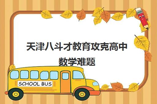 天津八斗才教育攻克高中数学难题 高效备考全程指导