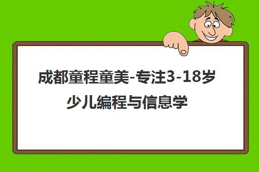 成都童程童美-专注3-18岁少儿编程与信息学奥赛培训学校