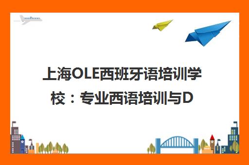 上海OLE西班牙语培训学校 专业西语培训与DELE/SIELE官方考点
