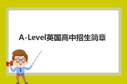 A-Level英国高中招生简章 A-Level英国高中招生简章