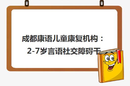 成都康语儿童康复机构 2-7岁言语社交障碍干预与99守星日特色活动