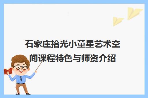 石家庄拾光小童星艺术空间课程特色与师资介绍
