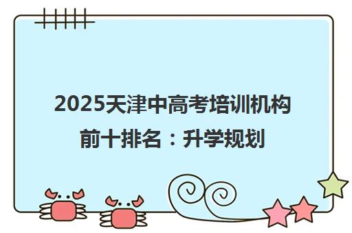 2025天津中高考培训机构前十排名 升学规划全指南