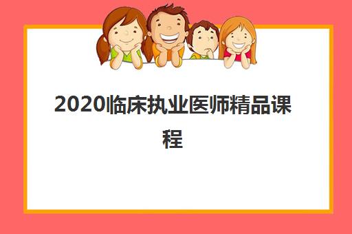 2020临床执业医师精品课程 2020临床执业医师精品课程