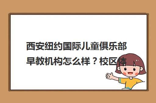 西安纽约国际儿童俱乐部早教机构怎么样？校区体验与口碑评价