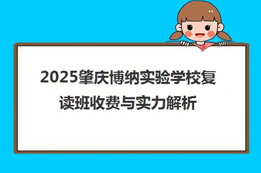 2025肇庆博纳实验学校复读班收费与实力解析 助你圆梦高考