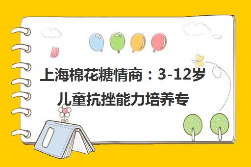 上海棉花糖情商 3-12岁儿童抗挫能力培养专家