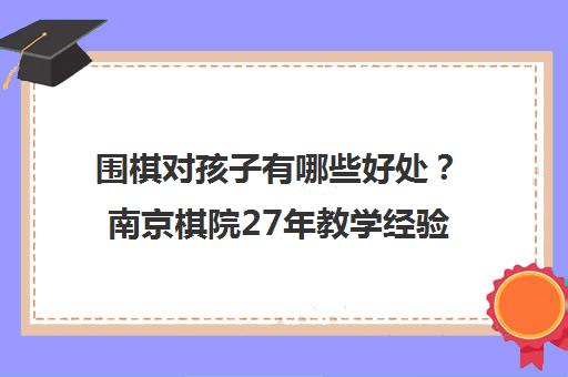 围棋对孩子有哪些好处？南京棋院27年教学经验说出答案
