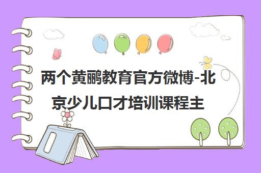 两个黄鹂教育官方微博-北京少儿口才培训课程主页
