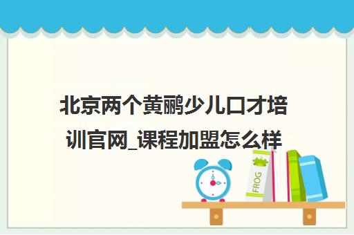北京两个黄鹂少儿口才培训官网_课程加盟怎么样