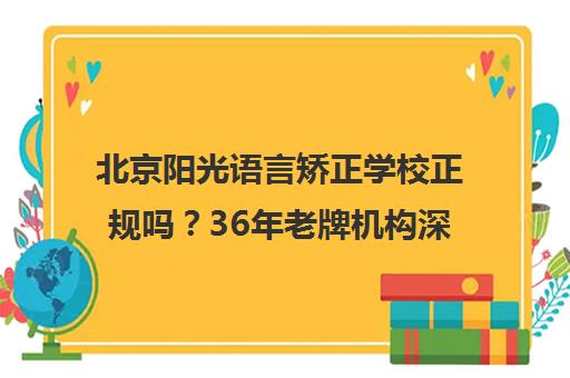 北京阳光语言矫正学校正规吗？36年老牌机构深度解析