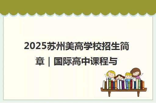 2025苏州美高学校招生简章｜国际高中课程与学费标准