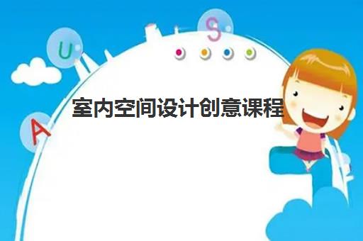 室内空间设计创意课程 室内空间设计创意课程