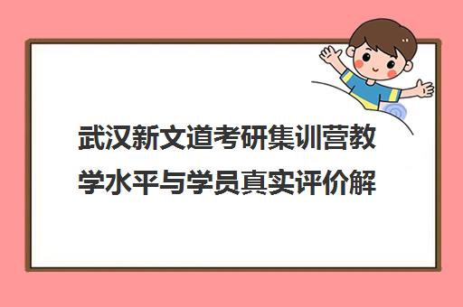 武汉新文道考研集训营教学水平与学员真实评价解析