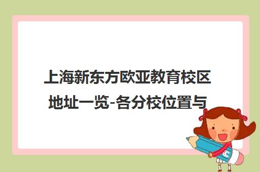 上海新东方欧亚教育校区地址一览-各分校位置与交通路线