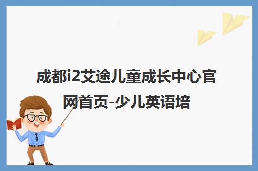 成都i2艾途儿童成长中心官网首页-少儿英语培训品牌