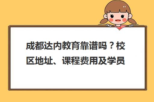 成都达内教育靠谱吗？校区地址、课程费用及学员真实口碑汇总