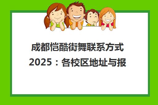 成都恺酷街舞联系方式2025 各校区地址与报名电话汇总